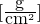$[\frac{\textnormal{g}}{\textnormal{cm}^2}]$